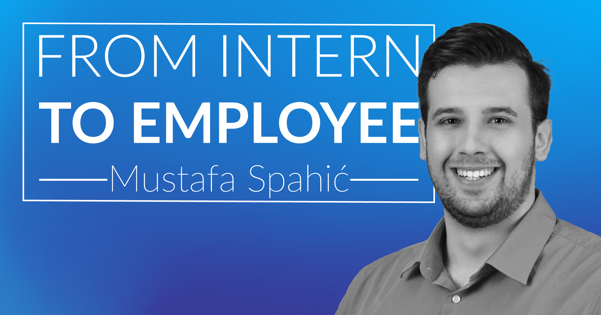 From Intern to Employee - Mustafa Spahić
